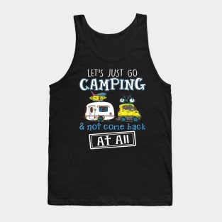 Let_s Just Go Camping _ Not Come Back At All Funny Tank Top